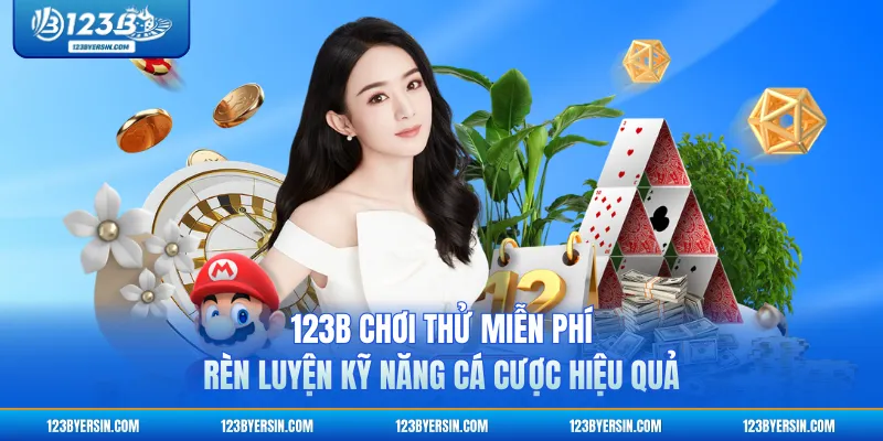 123B Chơi Thử Miễn Phí - Rèn Luyện Kỹ Năng Cá Cược Hiệu Quả