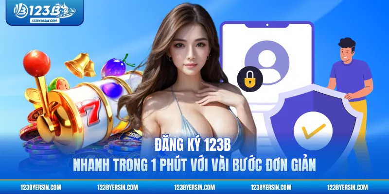 Đăng Ký 123B - Nhanh Trong 1 Phút Với Vài Bước Đơn Giản