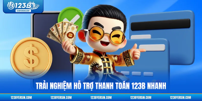 Trải nghiệm hỗ trợ thanh toán 123B nhanh
